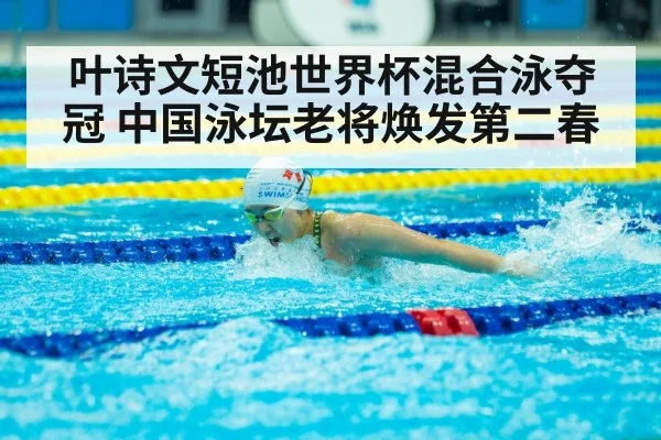 叶诗文短池世界杯混合泳夺冠 中国泳坛老将焕发第二春