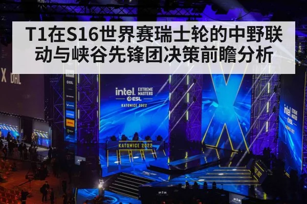 T1在S16世界赛瑞士轮的中野联动与峡谷先锋团决策前瞻分析