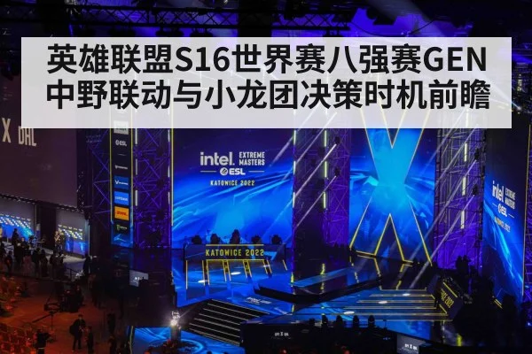 英雄联盟S16世界赛八强赛GEN中野联动与小龙团决策时机前瞻